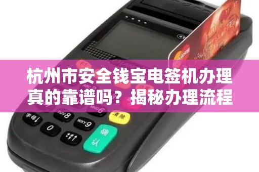 杭州市安全钱宝电签机办理真的靠谱吗？揭秘办理流程与潜在风险！