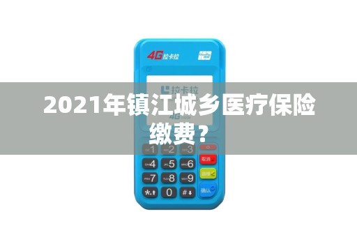 2021年镇江城乡医疗保险缴费？