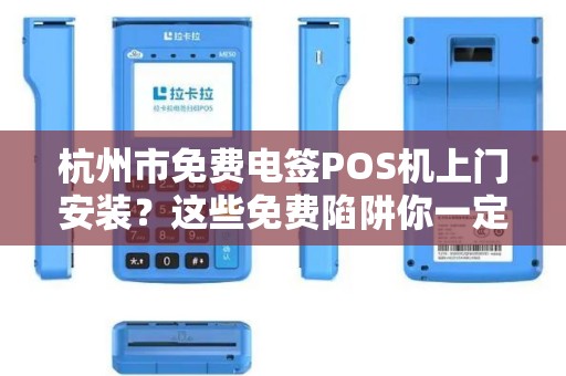 杭州市免费电签POS机上门安装？这些免费陷阱你一定要知道！