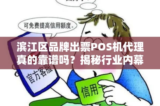 滨江区品牌出票POS机代理真的靠谱吗？揭秘行业内幕与避坑指南！