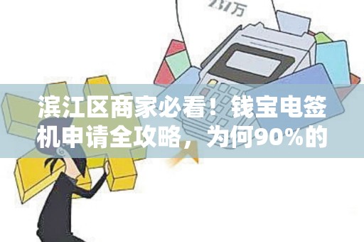 滨江区商家必看！钱宝电签机申请全攻略，为何90%的商家都选它？