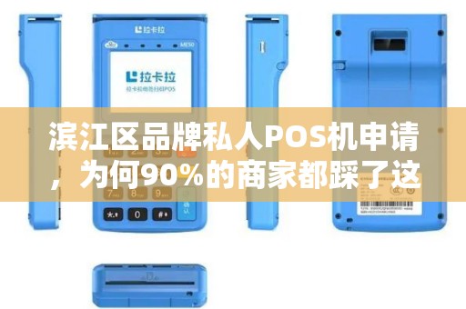 滨江区品牌私人POS机申请，为何90%的商家都踩了这3个大坑？