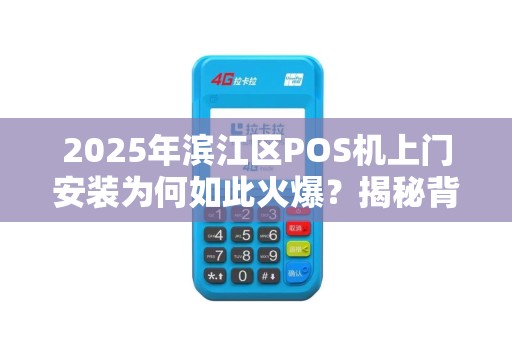 2025年滨江区POS机上门安装为何如此火爆？揭秘背后三大原因！