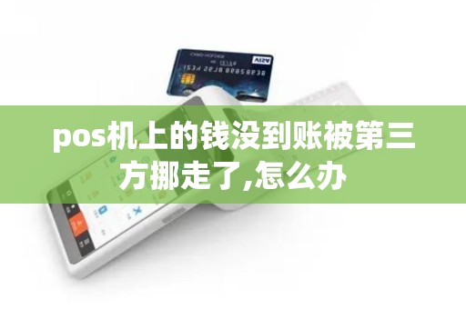 pos机上的钱没到账被第三方挪走了,怎么办