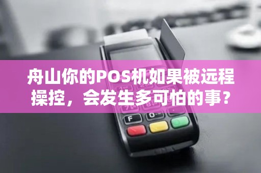 舟山你的POS机如果被远程操控，会发生多可怕的事？