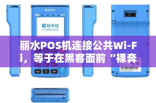 丽水POS机连接公共Wi-Fi，等于在黑客面前“裸奔”？
