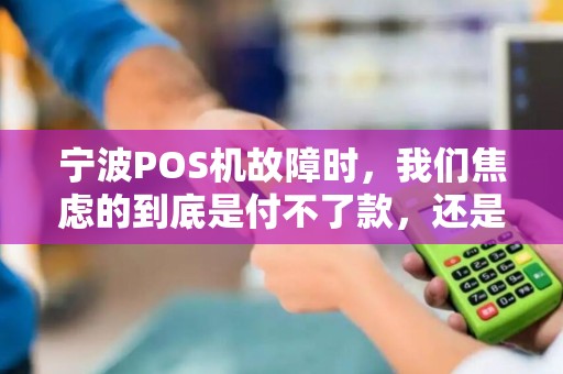 宁波POS机故障时，我们焦虑的到底是付不了款，还是失去了控制感？