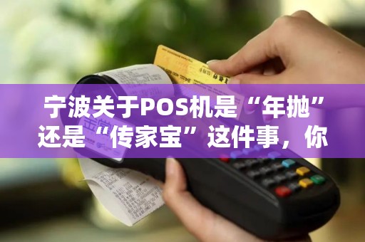 宁波关于POS机是“年抛”还是“传家宝”这件事，你怎么看？