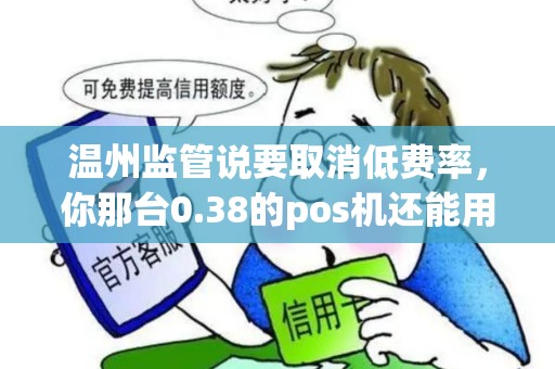 温州监管说要取消低费率，你那台0.38的pos机还能用多久？