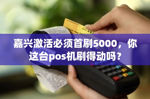 嘉兴激活必须首刷5000，你这台pos机刷得动吗？