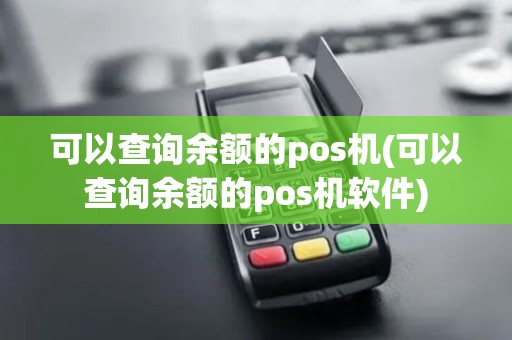 可以查询余额的pos机(可以查询余额的pos机软件)