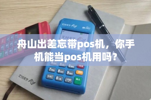 舟山出差忘带pos机，你手机能当pos机用吗？