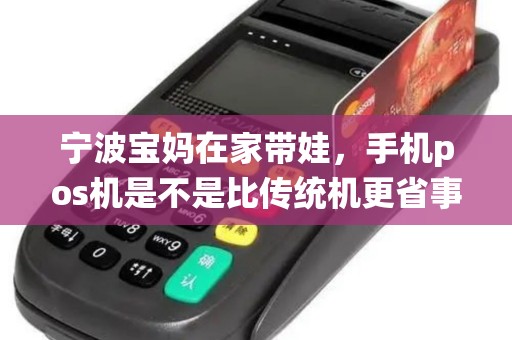 宁波宝妈在家带娃，手机pos机是不是比传统机更省事？