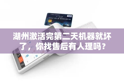 湖州激活完第二天机器就坏了，你找售后有人理吗？