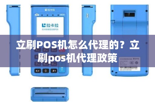 立刷POS机怎么代理的？立刷pos机代理政策