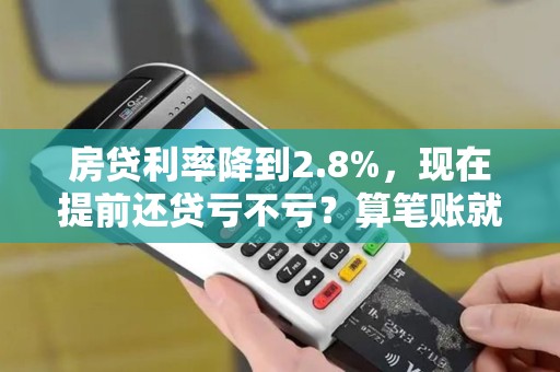 房贷利率降到2.8%，现在提前还贷亏不亏？算笔账就明白了！