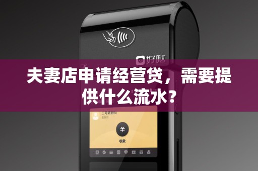夫妻店申请经营贷,需要提供什么流水? 夫妻店申请经营贷,需要提供什么流水?