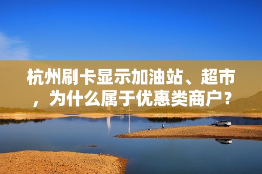 杭州刷卡显示加油站、超市，为什么属于优惠类商户？