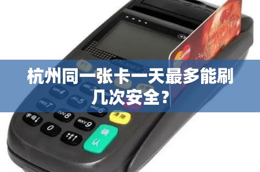杭州同一张卡一天最多能刷几次安全？