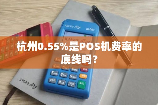 杭州0.55%是POS机费率的底线吗？