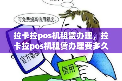 拉卡拉pos机租赁办理，拉卡拉pos机租赁办理要多久