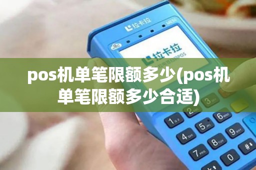 pos机单笔限额多少(pos机单笔限额多少合适)