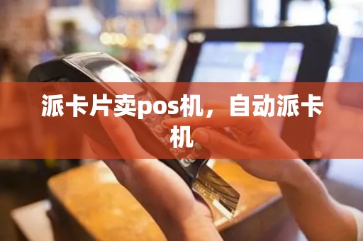 派卡片卖pos机，自动派卡机