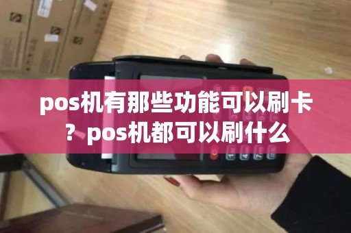 pos机有那些功能可以刷卡？pos机都可以刷什么