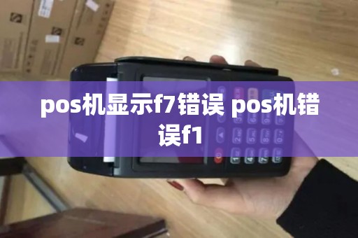 pos机显示f7错误 pos机错误f1