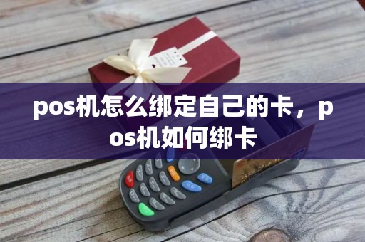 pos机怎么绑定自己的卡，pos机如何绑卡