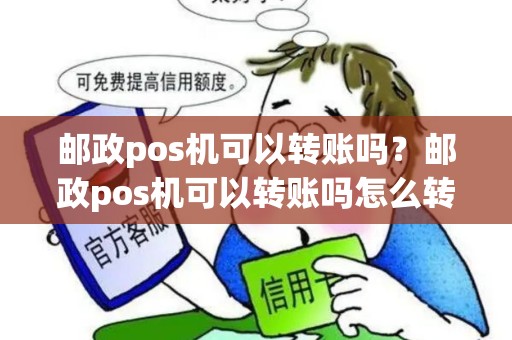 邮政pos机可以转账吗？邮政pos机可以转账吗怎么转