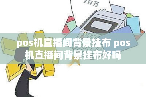 pos机直播间背景挂布 pos机直播间背景挂布好吗