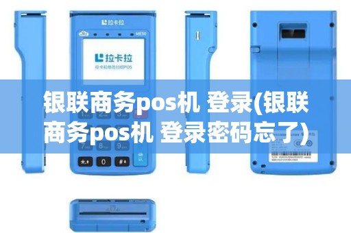 银联商务pos机 登录(银联商务pos机 登录密码忘了)