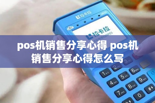 pos机销售分享心得 pos机销售分享心得怎么写