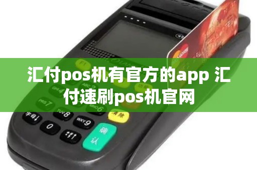 汇付pos机有官方的app 汇付速刷pos机官网