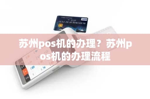苏州pos机的办理？苏州pos机的办理流程
