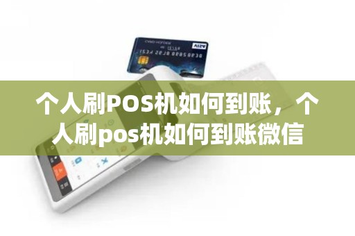 个人刷POS机如何到账，个人刷pos机如何到账微信