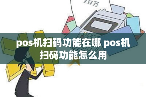 pos机扫码功能在哪 pos机扫码功能怎么用
