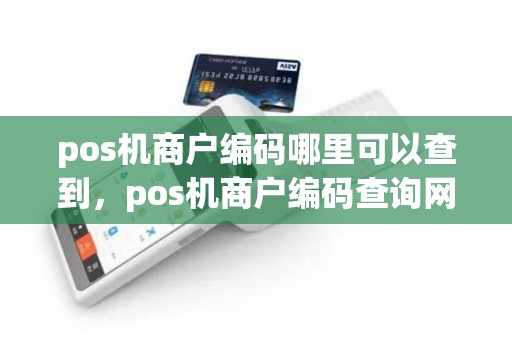 pos机商户编码哪里可以查到，pos机商户编码查询网站