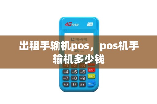 出租手输机pos，pos机手输机多少钱