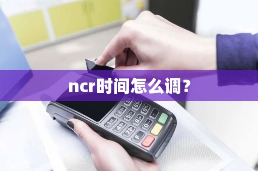 ncr时间怎么调？