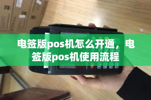 电签版pos机怎么开通，电签版pos机使用流程