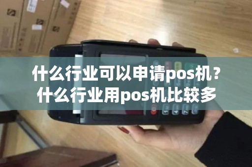 什么行业可以申请pos机？什么行业用pos机比较多