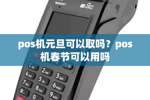 pos机元旦可以取吗？pos机春节可以用吗