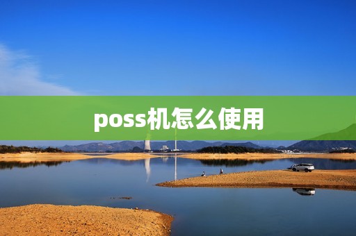 poss机怎么使用