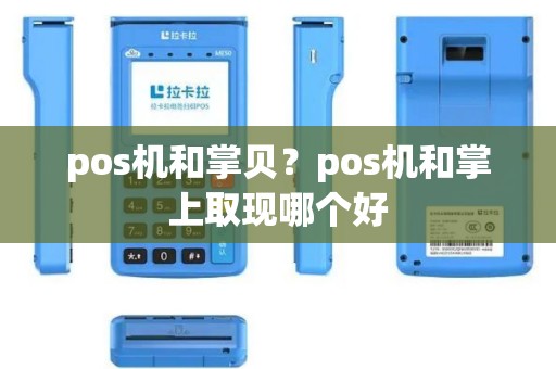 pos机和掌贝？pos机和掌上取现哪个好