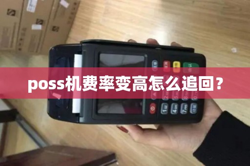 poss机费率变高怎么追回？