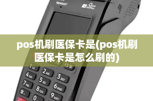 pos机刷医保卡是(pos机刷医保卡是怎么刷的)