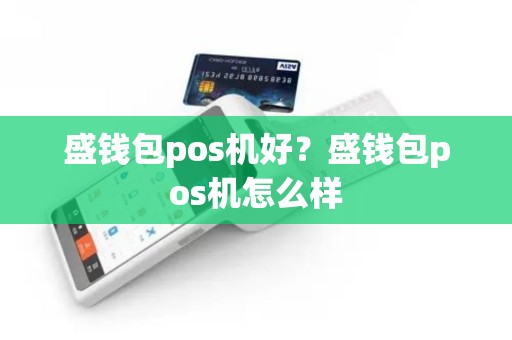 盛钱包pos机好？盛钱包pos机怎么样