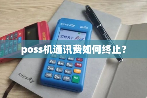poss机通讯费如何终止？